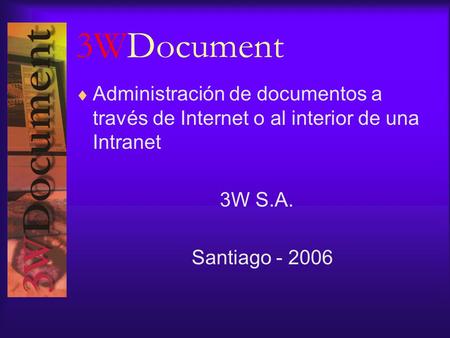 3WDocument  Administración de documentos a través de Internet o al interior de una Intranet 3W S.A. Santiago - 2006.