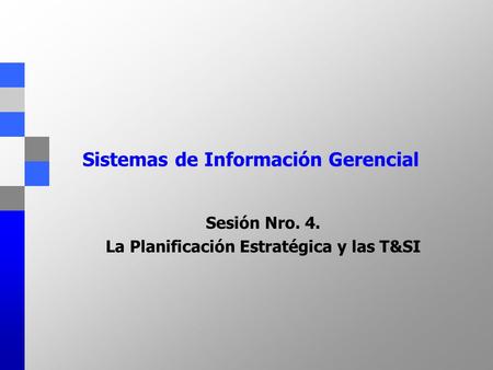 Sistemas de Información Gerencial Sesión Nro. 4. La Planificación Estratégica y las T&SI.