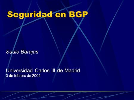 Seguridad en BGP Saulo Barajas Universidad Carlos III de Madrid