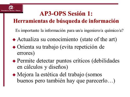 AP3-OPS Sesión 1: Herramientas de búsqueda de información  Actualiza su conocimiento (state of the art)  Orienta su trabajo (evita repetición de errores)