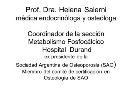 Prof. Dra. Helena Salerni médica endocrinóloga y osteóloga Coordinador de la sección Metabolismo Fosfocálcico Hospital Durand ex presidente de la Sociedad.