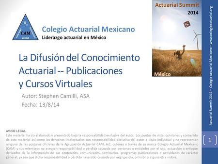 Actuarial Summit 2014 – Colegio Actuarial Mexicano – www.colegioactuarial.org La Difusión del Conocimiento Actuarial -- Publicaciones y Cursos Virtuales.