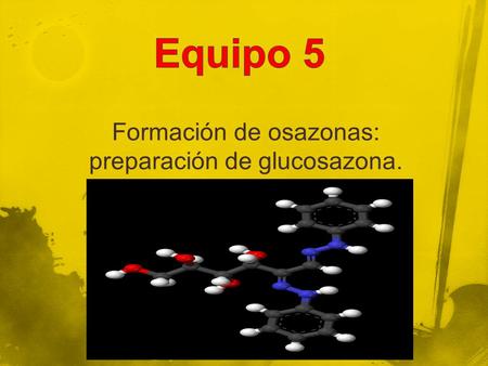 Formación de osazonas: preparación de glucosazona.