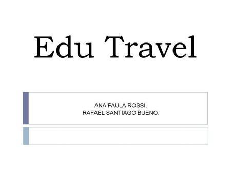 Edu Travel ANA PAULA ROSSI. RAFAEL SANTIAGO BUENO.