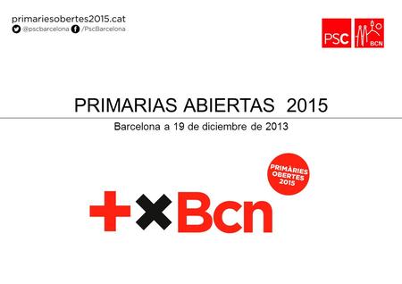 Barcelona a 19 de diciembre de 2013 PRIMARIAS ABIERTAS 2015.