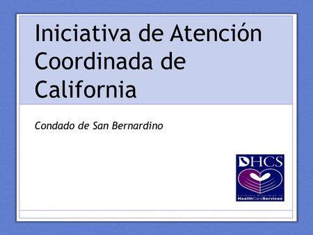 Iniciativa de Atención Coordinada de California Condado de San Bernardino.