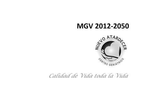 MGV 2012-2050 Calidad de Vida toda la Vida. Vision ISS – International Senior Solutions SIAM – Soluciones Internacionales para Adultos Mayores Información.