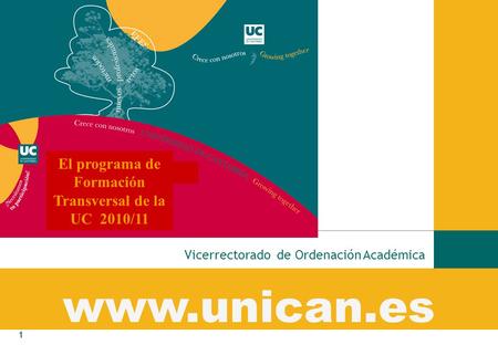 1 www.unican.es Vicerrectorado de Ordenación Académica El programa de Formación Transversal de la UC 2010/11.