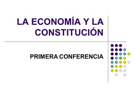 LA ECONOMÍA Y LA CONSTITUCIÓN PRIMERA CONFERENCIA.