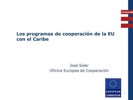 EuropeAid 1 Los programas de cooperación de la EU con el Caribe José Soler Oficina Europea de Cooperación.