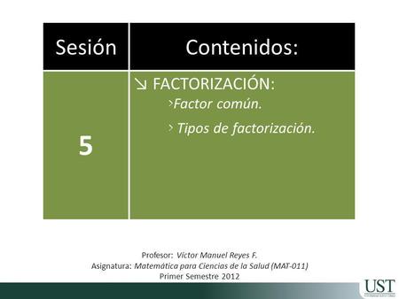 5 Sesión Contenidos: FACTORIZACIÓN: Factor común.