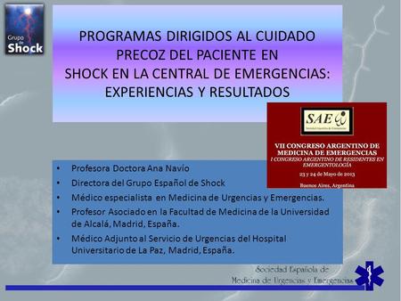 PROGRAMAS DIRIGIDOS AL CUIDADO PRECOZ DEL PACIENTE EN SHOCK EN LA CENTRAL DE EMERGENCIAS: EXPERIENCIAS Y RESULTADOS Profesora Doctora Ana Navío Directora.