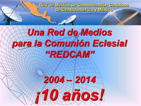 Una Red de Medios para la Comunión Eclesial “REDCAM” 2004 – 2014 ¡10 años!