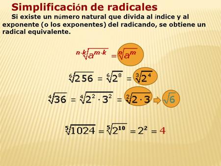 Simplificaci ó n de radicales Si existe un n ú mero natural que divida al í ndice y al exponente (o los exponentes) del radicando, se obtiene un radical.