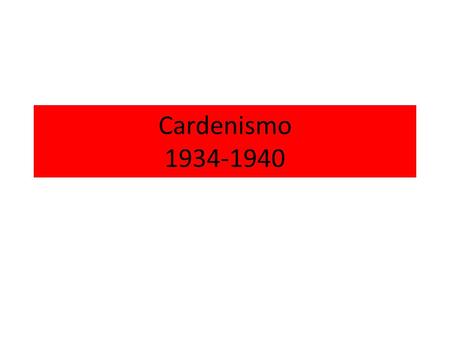 Cardenismo 1934-1940.