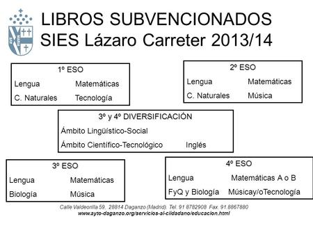 LIBROS SUBVENCIONADOS SIES Lázaro Carreter 2013/14 1º ESO Lengua Matemáticas C. Naturales Tecnología 2º ESO Lengua Matemáticas C. Naturales Música 3º ESO.