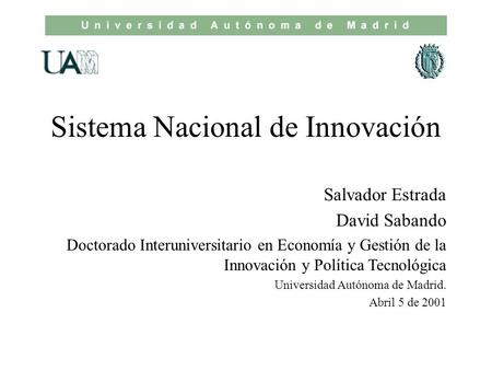 Salvador Estrada David Sabando Doctorado Interuniversitario en Economía y Gestión de la Innovación y Política Tecnológica Universidad Autónoma de Madrid.