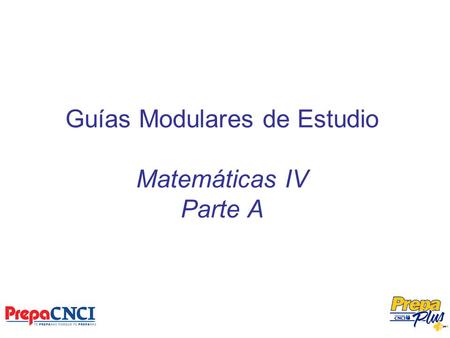 Guías Modulares de Estudio Matemáticas IV Parte A