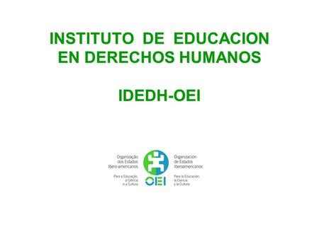 INSTITUTO DE EDUCACION EN DERECHOS HUMANOS IDEDH-OEI.