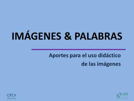 IMÁGENES & PALABRAS Aportes para el uso didáctico de las imágenes.
