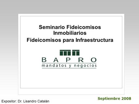Septiembre 2008 Expositor: Dr. Lisandro Catalán Seminario Fideicomisos Inmobiliarios Fideicomisos para Infraestructura.