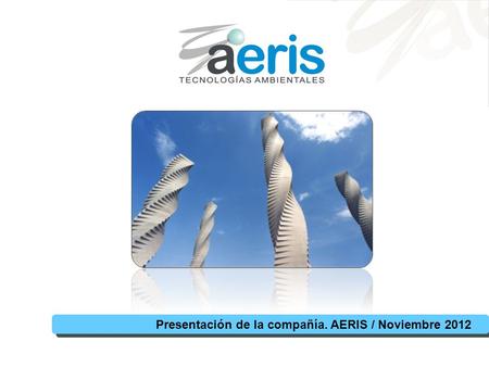 Presentación de la compañía. AERIS / Noviembre 2012.