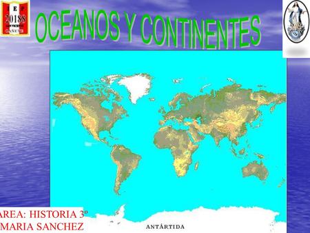 OCEANOS Y CONTINENTES AREA: HISTORIA 3º MARIA SANCHEZ.
