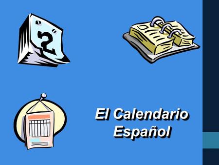 El Calendario Español Español HACER AHORA 1.Completa las oraciones. 2.Hoy es __________. 3.Mañana será_________. 4.Ayer fue ______________ 5.Estamos.