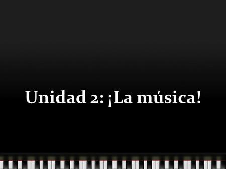 Unidad 2: ¡La música!.