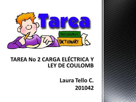 TAREA No 2 CARGA ELÉCTRICA Y LEY DE COULOMB Laura Tello C. 201042.