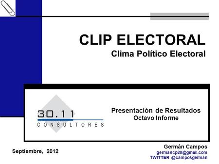 Clima Político Electoral CLIP ELECTORAL Clima Político Electoral Septiembre, 2012 Germán Campos Presentación.