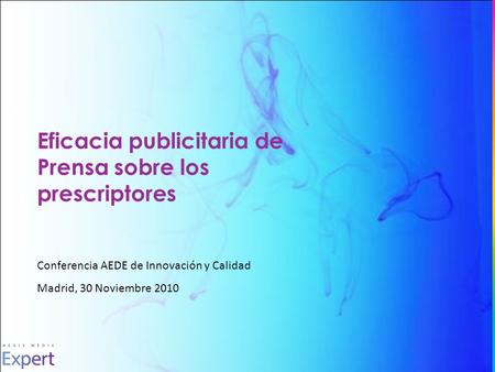 Eficacia publicitaria de Prensa sobre los prescriptores Conferencia AEDE de Innovación y Calidad Madrid, 30 Noviembre 2010.