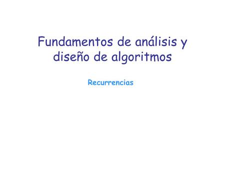 Recurrencias Fundamentos de análisis y diseño de algoritmos.