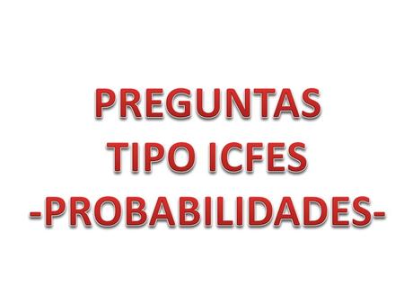 PREGUNTAS TIPO ICFES -PROBABILIDADES-.