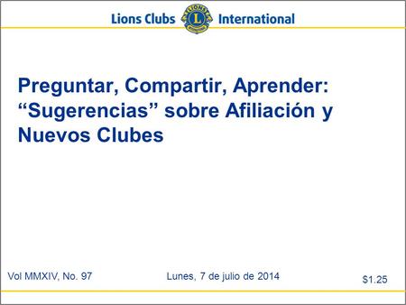 Preguntar, Compartir, Aprender: “Sugerencias” sobre Afiliación y Nuevos Clubes Vol MMXIV, No. 97Lunes, 7 de julio de 2014 $1.25.