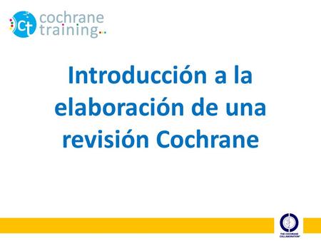 Introducción a la elaboración de una revisión Cochrane.