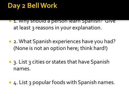  1. Why should a person learn Spanish? Give at least 3 reasons in your explanation.  2. What Spanish experiences have you had? (None is not an option.