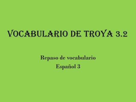 Vocabulario de Troya 3.2 Repaso de vocabulario Español 3.