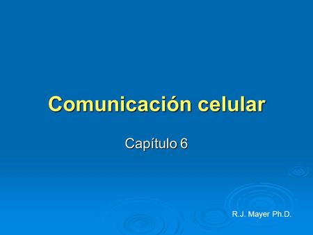 Comunicación celular Capítulo 6 2nd edit BTT2 3/06 AD R.J. Mayer Ph.D.