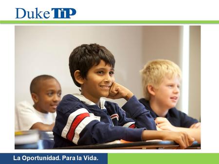 La Oportunidad. Para la Vida.. Duke TIP es una organización educativa e independiente con actividad no lucrativa que se dedica a la identificación y apoyo.