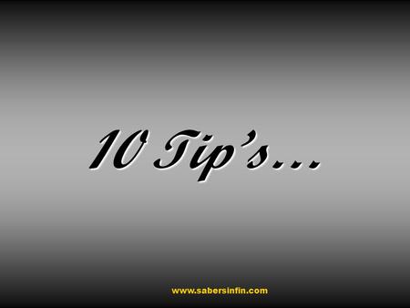 10 Tip’s… www.sabersinfin.com. 1°No te preocupes De las actividades humanas, el preocuparse es la menos productiva. www.sabersinfin.com.