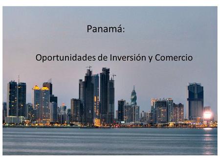 Panamá: Oportunidades de Inversión y Comercio.