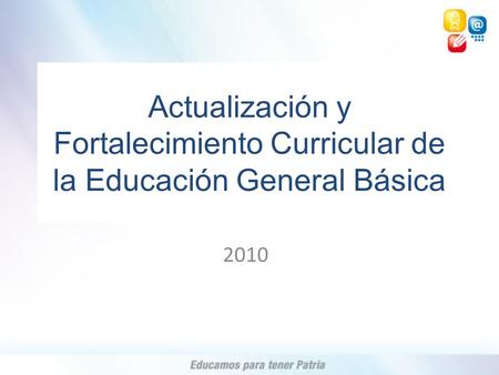Actualización y Fortalecimiento Curricular de la Educación General Básica 2010.