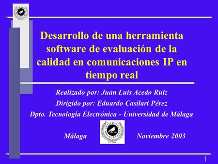 Desarrollo de una herramienta software de evaluación de la calidad en comunicaciones IP en tiempo real Realizado por: Juan Luis Acedo Ruiz Dirigido por:
