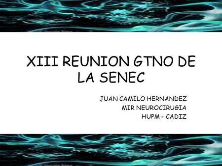 XIII REUNION GTNO DE LA SENEC JUAN CAMILO HERNANDEZ MIR NEUROCIRUGIA HUPM - CADIZ.