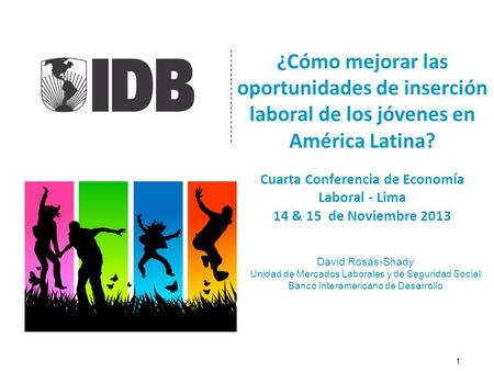 ¿Cómo mejorar las oportunidades de inserción laboral de los jóvenes en América Latina? Cuarta Conferencia de Economía Laboral - Lima 14 & 15 de Noviembre.