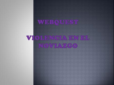 WEBQUEST VIOLENCIA EN EL NOVIAZGO