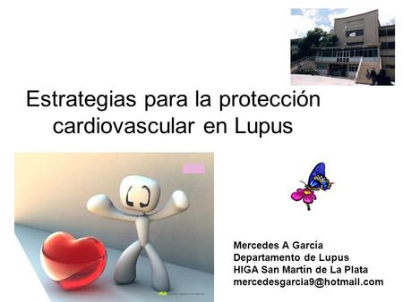 Estrategias para la protección cardiovascular en Lupus Mercedes A García Departamento de Lupus HIGA San Martín de La Plata
