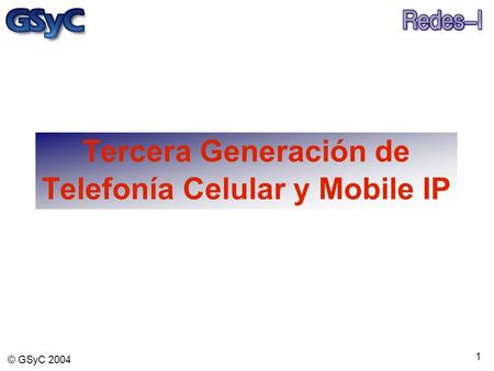 1 © GSyC 2004 Tercera Generación de Telefonía Celular y Mobile IP.