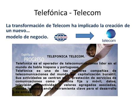 Telefónica - Telecom La transformación de Telecom ha implicado la creación de un nuevo… modelo de negocio. TELEFONICA TELECOM. Telef ó nica es el operador.